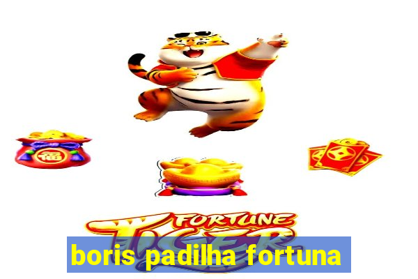 boris padilha fortuna